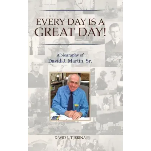 Every Day is a Great Day!: A Biography of David J. Martin, Sr.