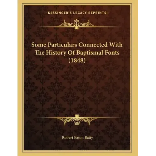 Some Particulars Connected With The History Of Baptismal Fonts (1848)