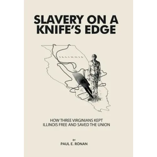 Slavery on a Knife's Edge: How Three Virginians Kept Illinois Free and Saved the Union