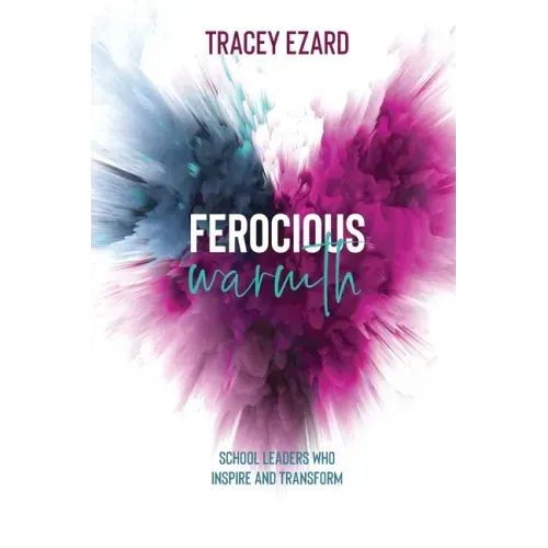Ferocious Warmth - School Leaders Who Inspire and Transform