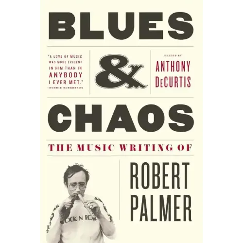 Blues & Chaos: The Music Writing of Robert Palmer