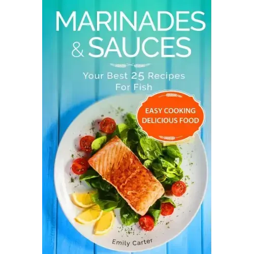 Marinades & Sauces Your Best 25 Recipes For Fish