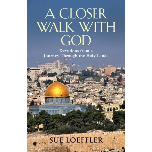 A Closer Walk with God: Devotions from a Journey Through the Holy Lands