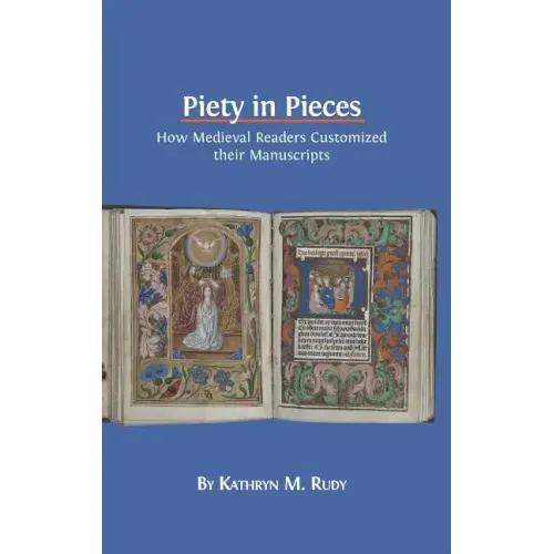 Piety in Pieces: How Medieval Readers Customized their Manuscripts