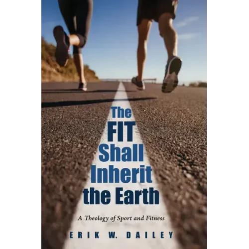 The Fit Shall Inherit the Earth: A Theology of Sport and Fitness