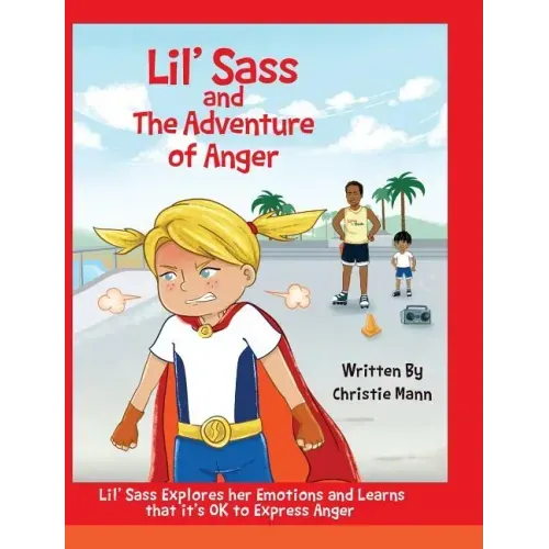 Lil' Sass and The Adventure of Anger: Lil' Sass Explores her Emotions and Learns that it's OK to Express Anger