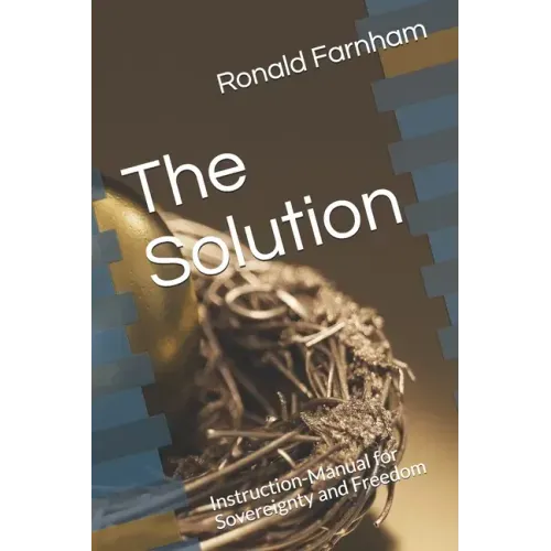 The Solution: Instruction-Manual for Sovereignty and Freedom
