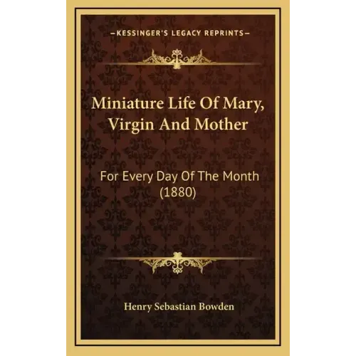 Miniature Life of Mary, Virgin and Mother: For Every Day of the Month (1880)