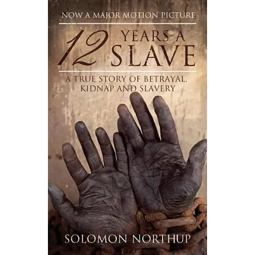 12 Years a Slave: A True Story of Betrayal, Kidnap and Slavery