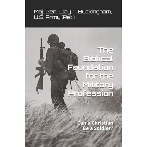 The Biblical Foundation for the Military Profession: Can a Christian be a soldier?