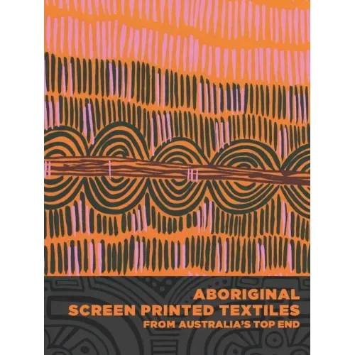 Aboriginal Screen-Printed Textiles from Australia's Top End
