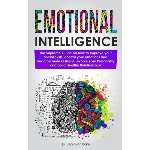 Emotional Intelligence: The supreme guide on how to improve your social skills, control your emotions and become more resilient, evolve Your P