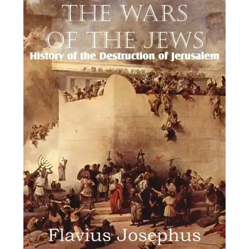 The Wars of the Jews or History of the Destruction of Jerusalem