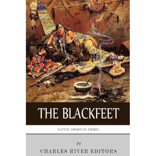 Native American Tribes: The History of the Blackfeet and the Blackfoot Confederacy