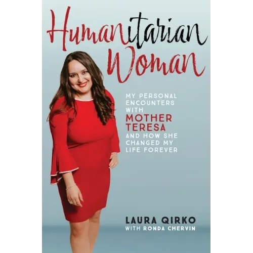 Humanitarian Woman: My personal encounters with Mother Teresa and how she changed my life forever