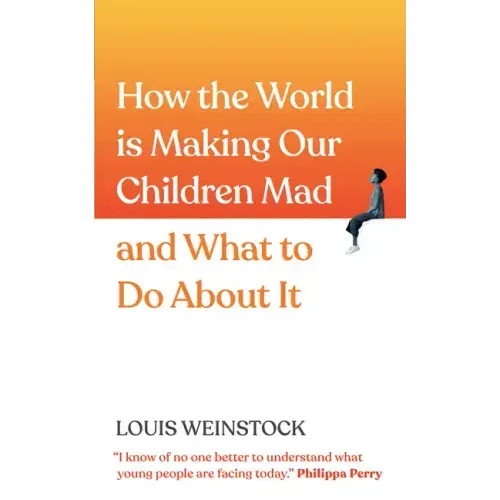 How the World Is Making Our Children Mad and What to Do about It: A Field Guide to Raising Empowered Children and Growing a More Beautiful World