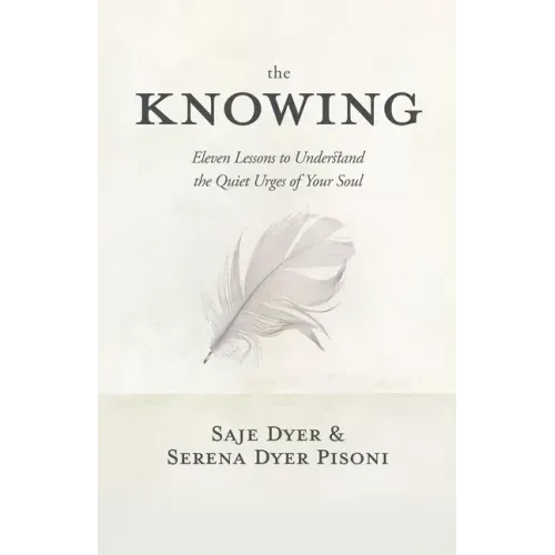 The Knowing: 11 Lessons to Understand the Quiet Urges of Your Soul