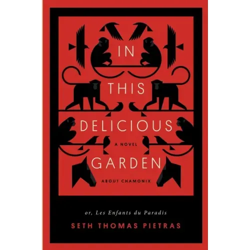 In This Delicious Garden: Or, Les Enfants du Paradis (a Novel about Chamonix)