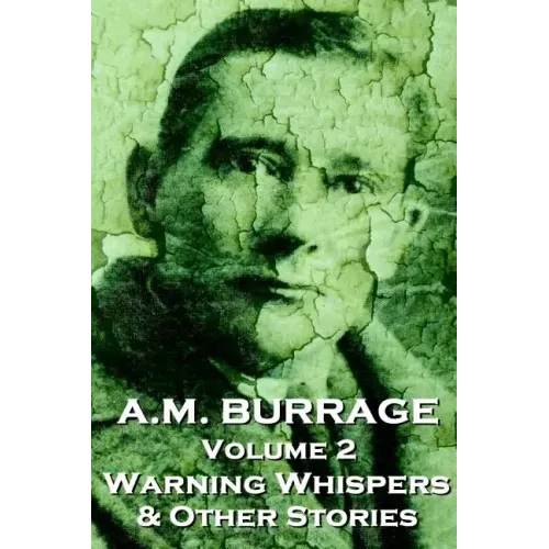 A.M. Burrage - Warning Whispers & Other Stories: Classics From The Master Of Horror Fiction
