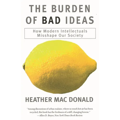 The Burden of Bad Ideas: How Modern Intellectuals Misshape Our Society
