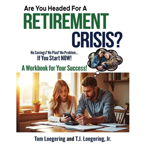 Are You Headed for a Retirement Crisis?: No Saving? No Plan? No Problem... If You Start NOW!