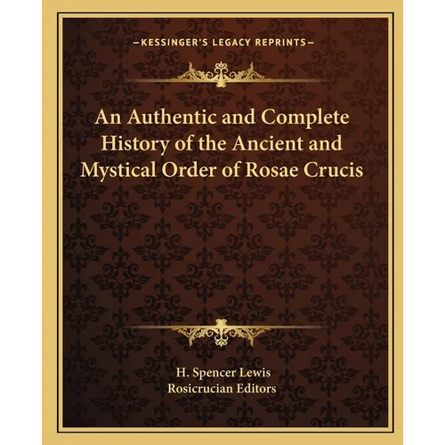 An Authentic and Complete History of the Ancient and Mystical Order of Rosae Crucis
