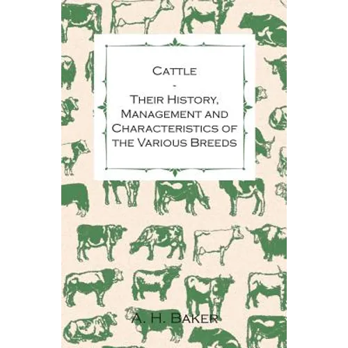 Cattle - Their History, Management and Characteristics of the Various Breeds - Containing Extracts from Livestock for the Farmer and Stock Owner
