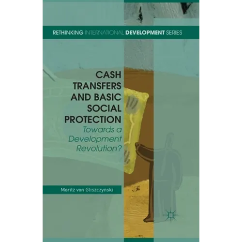 Cash Transfers and Basic Social Protection: Towards a Development Revolution?