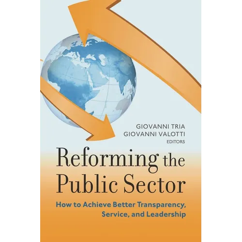 Reforming the Public Sector: How to Achieve Better Transparency, Service, and Leadership