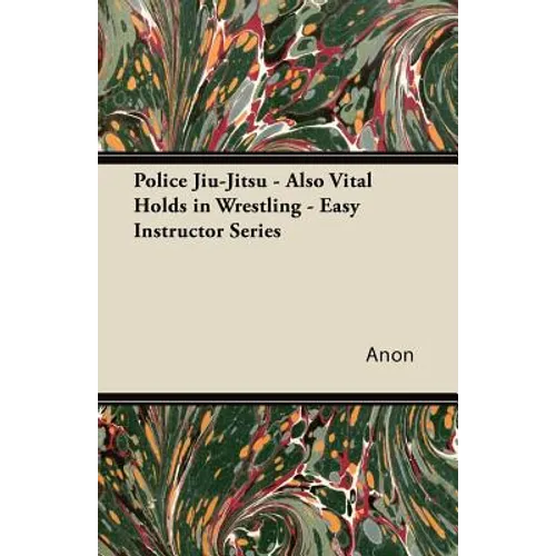 Police Jiu-Jitsu - Also Vital Holds in Wrestling - Easy Instructor Series