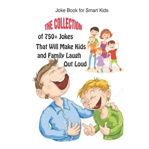Joke Book for Smart Kids: The Collection of 750+ Jokes That Will Make Kids and Family Laugh Out Loud