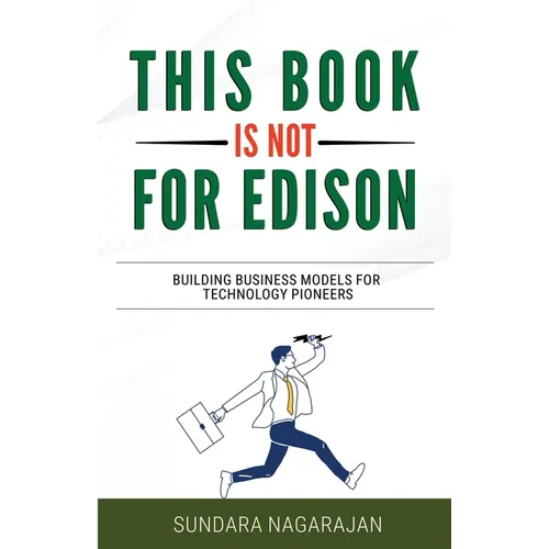 This Book is not for Edison: Building Business Models for Technology Pioneers