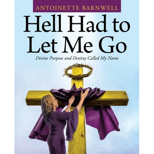 Hell Had to Let Me Go: Divine Purpose and Destiny Called My Name