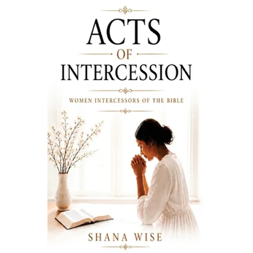 Acts of Intercession: Women Intercessors of the Bible
