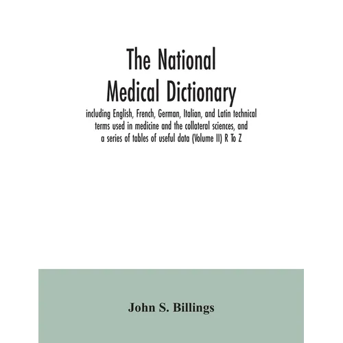 The national medical dictionary: including English, French, German, Italian, and Latin technical terms used in medicine and the collateral sciences, a
