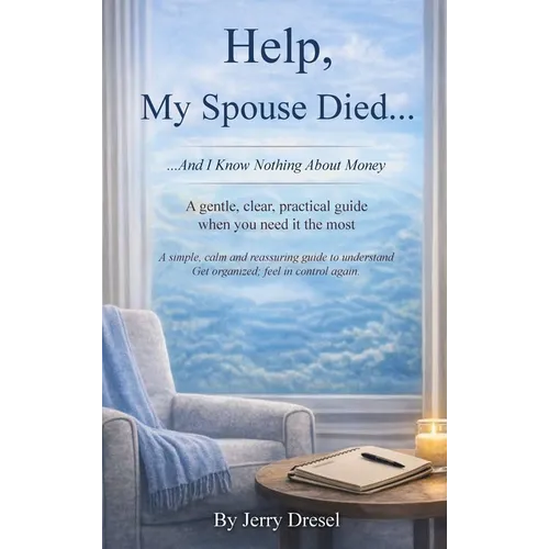 Help, My Spouse Died and I Know Nothing About Money: A simple, calm and reassuring guide to understand Get organized; feel in control again