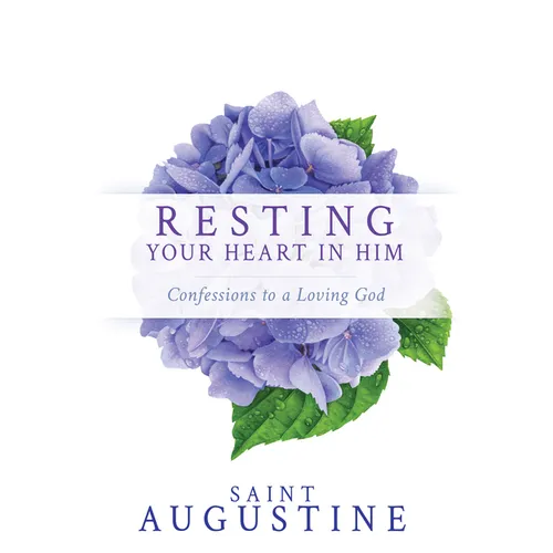 Resting Your Heart in Him: Confessions to a Loving God