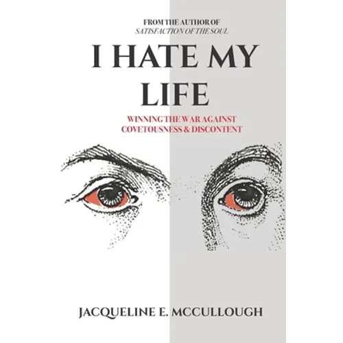 I Hate My Life: Winning The War Against Covetousness & Discontent