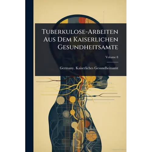 Tuberkulose-Arbeiten Aus Dem Kaiserlichen Gesundheitsamte