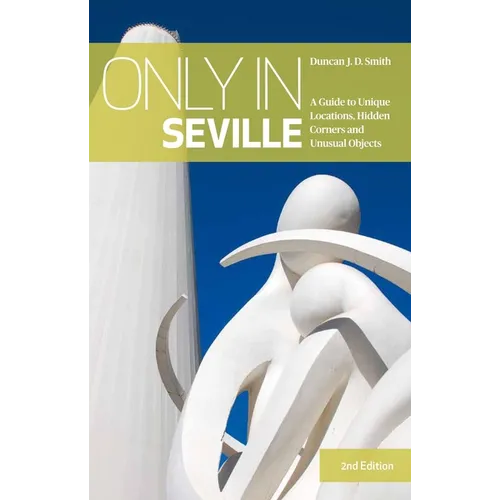Only in Seville: A Guide to Unique Locations, Hidden Corners and Unusual Objects