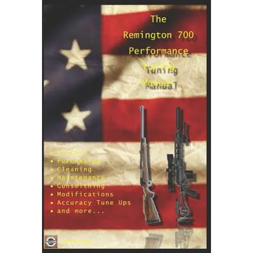The Remington 700 Performance Tuning Manual: Gunsmithing tips for modifying your Remington 700 rifles