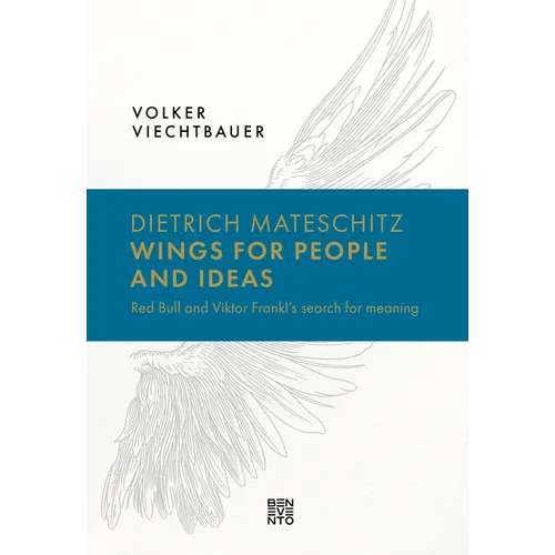 Dietrich Mateschitz: Wings for People and Ideas: Red Bull and Viktor Frankl's Search for Meaning