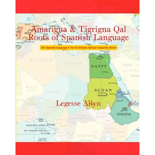 Amarigna & Tigrigna Qal Roots of Spanish Language: The Spanish Language's Not So Distant African Linguistic Roots