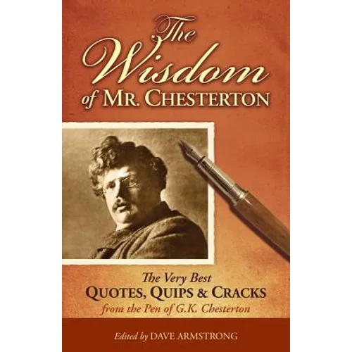 The Wisdom of Mr. Chesterton: The Very Best Quotes, Quips, and Cracks from the Pen of G.K. Chesterton