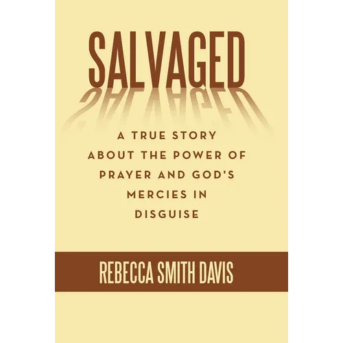 Salvaged: A True Story About the Power of Prayer and God's Mercies in Disguise