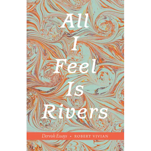 All I Feel Is Rivers: Dervish Essays