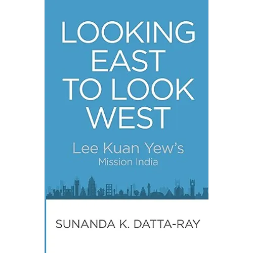 Looking East to Look West: Lee Kuan Yew's Mission India