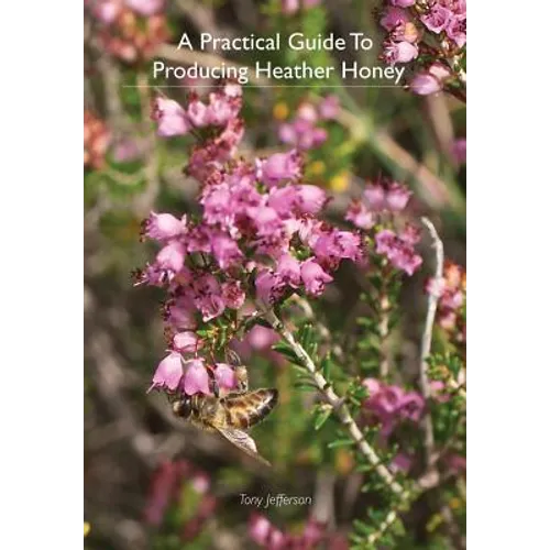A Practical Guide To Producing Heather Honey