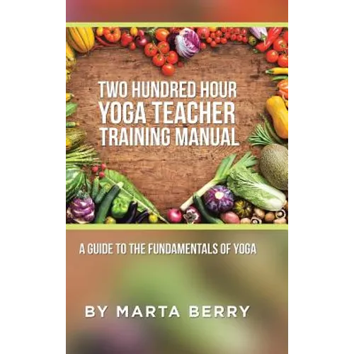 Two Hundred Hour Yoga Teacher Training Manual: A Guide to the Fundamentals of Yoga