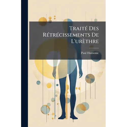 Traité Des Rétrécissements De L'urèthre